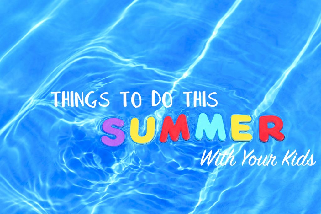 Things To Do This Summer With Your Kids